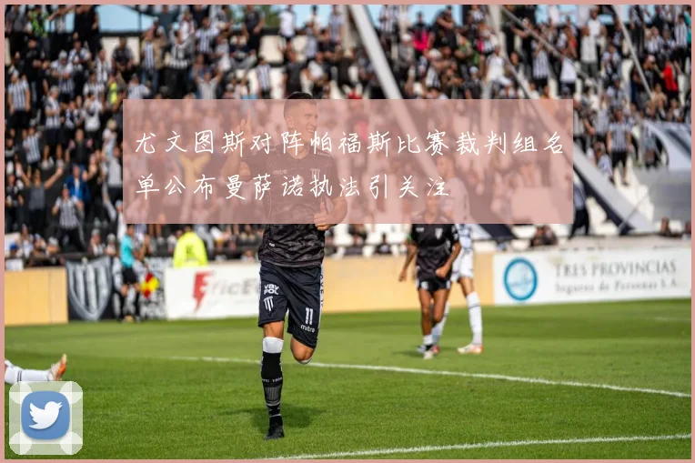 尤文图斯对阵帕福斯比赛裁判组名单公布曼萨诺执法引关注